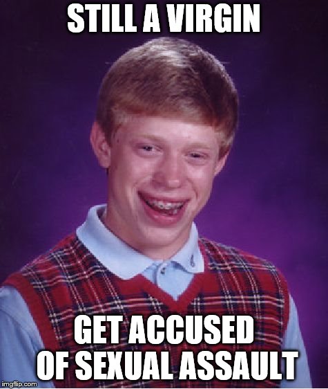 Bad Luck Brian | STILL A VIRGIN; GET ACCUSED OF SEXUAL ASSAULT | image tagged in memes,bad luck brian | made w/ Imgflip meme maker