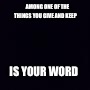 Plain black | AMONG ONE OF THE THINGS YOU GIVE AND KEEP; IS YOUR WORD | image tagged in plain black | made w/ Imgflip meme maker