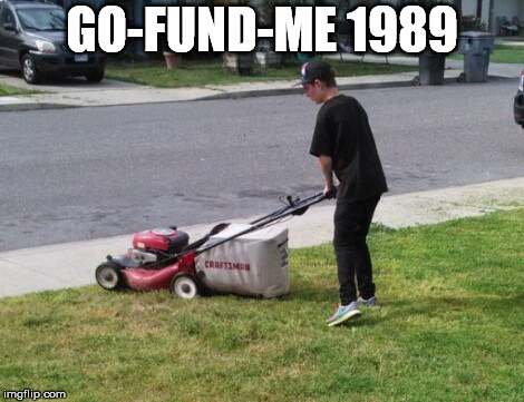 GO-FUND-ME 1989 | image tagged in memes,cutting grass | made w/ Imgflip meme maker