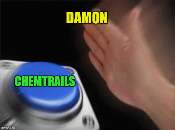 Blank Nut Button Meme | DAMON CHEMTRAILS | image tagged in memes,blank nut button | made w/ Imgflip meme maker