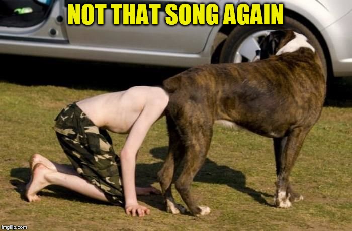 Boxer Butt | NOT THAT SONG AGAIN | image tagged in boxer butt | made w/ Imgflip meme maker