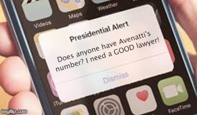 I need a GOOD lawyer | Does anyone have Avenatti's number?
I need a GOOD lawyer! | image tagged in presidential alert,memes,michael avenatti | made w/ Imgflip meme maker