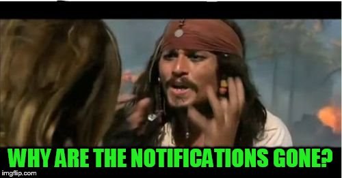 Why Is The Rum Gone Meme | WHY ARE THE NOTIFICATIONS GONE? | image tagged in memes,why is the rum gone | made w/ Imgflip meme maker