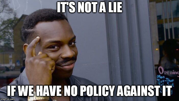 Roll Safe Think About It Meme |  IT'S NOT A LIE; IF WE HAVE NO POLICY AGAINST IT | image tagged in memes,roll safe think about it | made w/ Imgflip meme maker