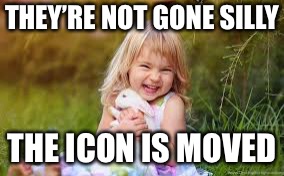 THEY’RE NOT GONE SILLY THE ICON IS MOVED | made w/ Imgflip meme maker