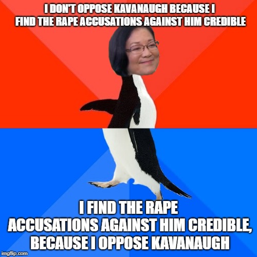 Deaf Dumb and Blind Justice...Mazie Hirono Style | I DON'T OPPOSE KAVANAUGH BECAUSE I FIND THE RAPE ACCUSATIONS AGAINST HIM CREDIBLE; I FIND THE RAPE ACCUSATIONS AGAINST HIM CREDIBLE, BECAUSE I OPPOSE KAVANAUGH | image tagged in memes,socially awesome awkward penguin,mazie hirono,brett kavanaugh,tokinjester,matt christiansen | made w/ Imgflip meme maker