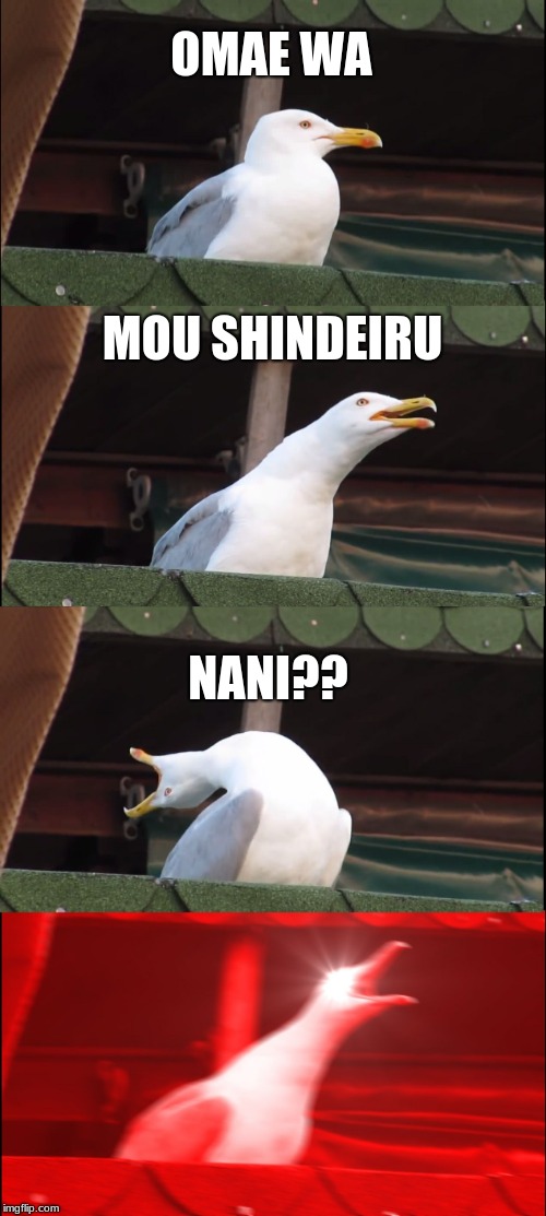 Inhaling Seagull Meme | OMAE WA; MOU SHINDEIRU; NANI?? | image tagged in memes,inhaling seagull | made w/ Imgflip meme maker