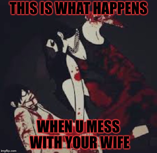 Jane Everlasting vs Jeff the Killer | THIS IS WHAT HAPPENS; WHEN U MESS WITH YOUR WIFE | image tagged in jane everlasting vs jeff the killer | made w/ Imgflip meme maker