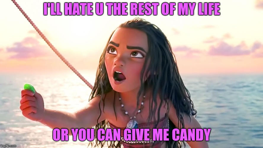 Angry Moana | I'LL HATE U THE REST OF MY LIFE; OR YOU CAN GIVE ME CANDY | image tagged in angry moana | made w/ Imgflip meme maker