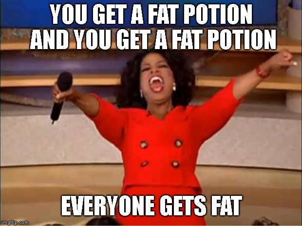 Oprah You Get A Meme | YOU GET A FAT POTION AND YOU GET A FAT POTION; EVERYONE GETS FAT | image tagged in memes,oprah you get a | made w/ Imgflip meme maker