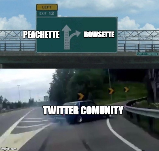 Left Exit 12 Off Ramp | PEACHETTE; BOWSETTE; TWITTER
COMUNITY | image tagged in memes,left exit 12 off ramp | made w/ Imgflip meme maker