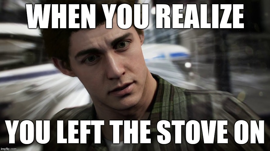 Spiderman PS4 | WHEN YOU REALIZE; YOU LEFT THE STOVE ON | image tagged in spiderman ps4 | made w/ Imgflip meme maker