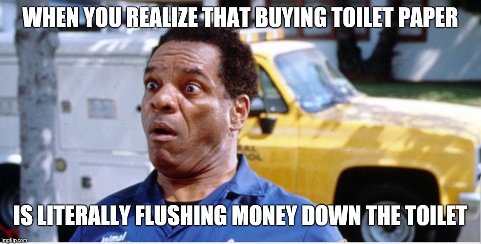 Mind blown  | WHEN YOU REALIZE THAT BUYING TOILET PAPER; IS LITERALLY FLUSHING MONEY DOWN THE TOILET | image tagged in waste of money,funny memes | made w/ Imgflip meme maker