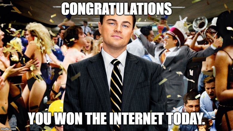 Internet win | CONGRATULATIONS; YOU WON THE INTERNET TODAY. | image tagged in win/internet | made w/ Imgflip meme maker