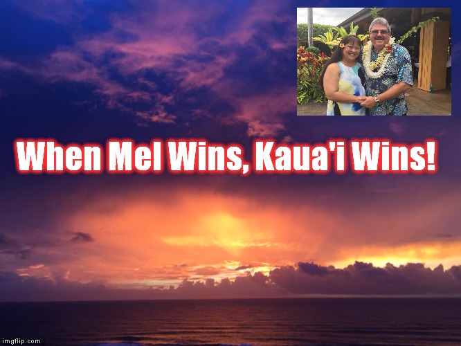 Mel for Kauai | When Mel Wins, Kaua'i Wins! | image tagged in mel rapozo,patsy rapozo,mayor kauai,win | made w/ Imgflip meme maker
