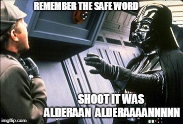 Star wars choke | REMEMBER THE SAFE WORD; SHOOT IT WAS ALDERAAN  ALDERAAAANNNNN | image tagged in star wars choke | made w/ Imgflip meme maker