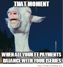 Accounting Month End Meme | THAT MOMENT; WHEN ALL YOUR ET PAYMENTS BALANCE WITH YOUR ISERIES | image tagged in pleasure goat | made w/ Imgflip meme maker