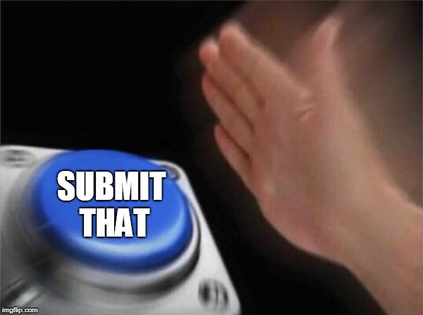 Blank Nut Button Meme | SUBMIT THAT | image tagged in memes,blank nut button | made w/ Imgflip meme maker