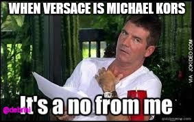 It's a no from me | WHEN VERSACE IS MICHAEL KORS; @debrini | image tagged in it's a no from me | made w/ Imgflip meme maker