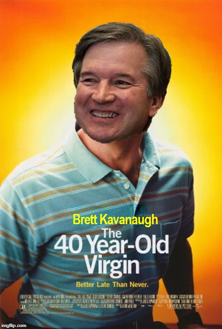 the kavanaugh defense | image tagged in brett kavanaugh,40 year old virgin,movie poster | made w/ Imgflip meme maker
