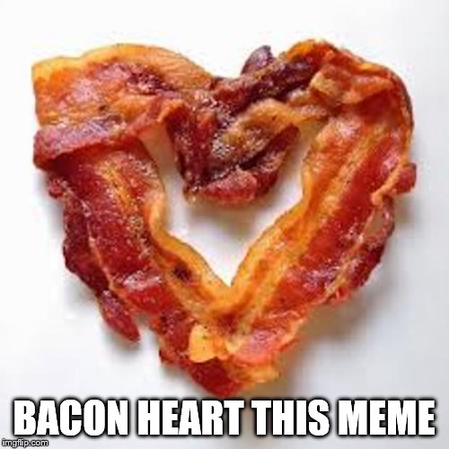 bacon | BACON HEART THIS MEME | image tagged in bacon | made w/ Imgflip meme maker