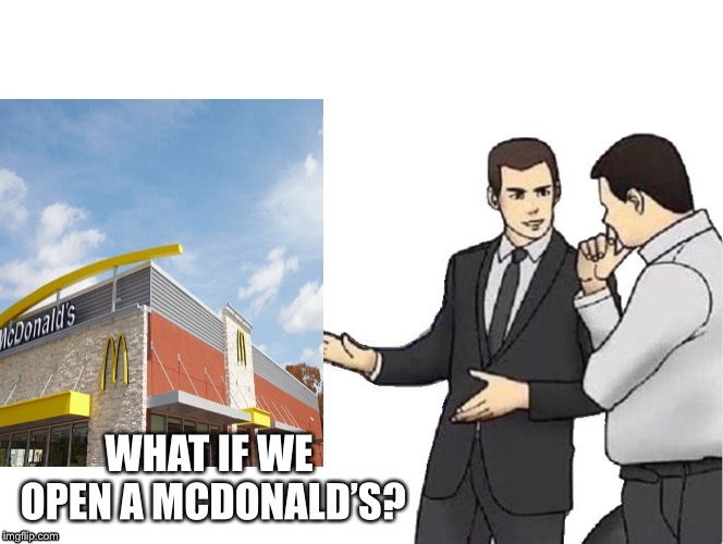 Opening McDonald’s | WHAT IF WE OPEN A MCDONALD’S? | image tagged in mcdonalds,lets open a mcdonalds | made w/ Imgflip meme maker