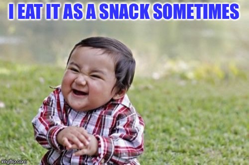 Evil Toddler Meme | I EAT IT AS A SNACK SOMETIMES | image tagged in memes,evil toddler | made w/ Imgflip meme maker