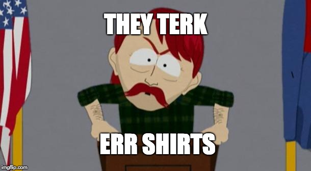 They took our jobs stance (South Park) | THEY TERK; ERR SHIRTS | image tagged in they took our jobs stance south park | made w/ Imgflip meme maker