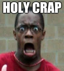 Scared Black Guy | HOLY CRAP | image tagged in scared black guy | made w/ Imgflip meme maker