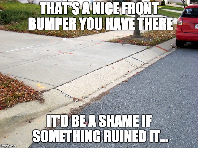 THAT'S A NICE FRONT BUMPER YOU HAVE THERE; IT'D BE A SHAME IF SOMETHING RUINED IT... | made w/ Imgflip meme maker
