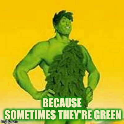 Jolly green giant | BECAUSE SOMETIMES THEY'RE GREEN | image tagged in jolly green giant | made w/ Imgflip meme maker