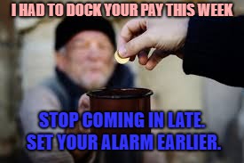I HAD TO DOCK YOUR PAY THIS WEEK; STOP COMING IN LATE. SET YOUR ALARM EARLIER. | image tagged in forgiveness,home alone,economy,trump,maga,payback | made w/ Imgflip meme maker