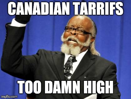 Too Damn High | CANADIAN TARRIFS; TOO DAMN HIGH | image tagged in memes,too damn high | made w/ Imgflip meme maker