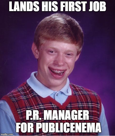 Bad Luck Brian Meme | LANDS HIS FIRST JOB P.R. MANAGER FOR PUBLICENEMA | image tagged in memes,bad luck brian | made w/ Imgflip meme maker