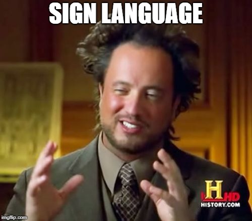 Ancient Aliens Meme | SIGN LANGUAGE | image tagged in memes,ancient aliens | made w/ Imgflip meme maker