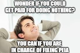 Daydreaming | WONDER IF YOU COULD GET PAID FOR DOING NOTHING? YOU CAN IF YOU ARE IN CHARGE OF FIXING PEIA | image tagged in daydreaming | made w/ Imgflip meme maker