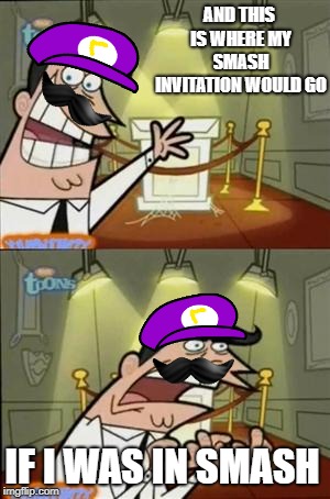 Waluigi for smash | AND THIS IS WHERE MY SMASH INVITATION WOULD GO; IF I WAS IN SMASH | image tagged in timmys turner dad,waluigi,super smash bros | made w/ Imgflip meme maker