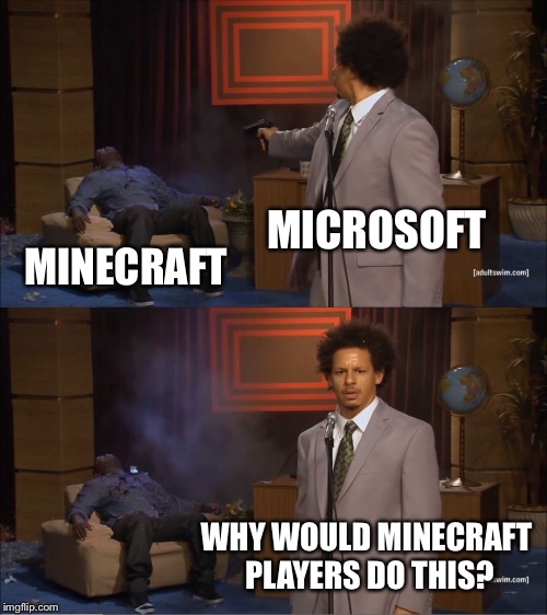 Who Killed Hannibal Meme | MICROSOFT; MINECRAFT; WHY WOULD MINECRAFT PLAYERS DO THIS? | image tagged in memes,who killed hannibal,minecraft | made w/ Imgflip meme maker