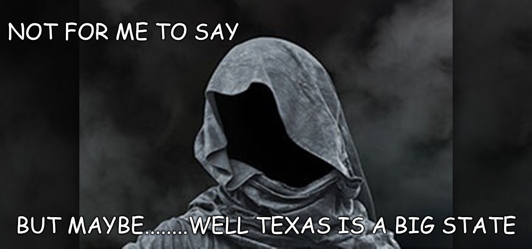 Secret Texas | NOT FOR ME TO SAY BUT MAYBE........WELL TEXAS IS A BIG STATE | made w/ Imgflip meme maker