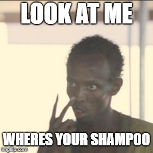 Look At Me Meme | LOOK AT ME; WHERES YOUR SHAMPOO | image tagged in memes,look at me | made w/ Imgflip meme maker