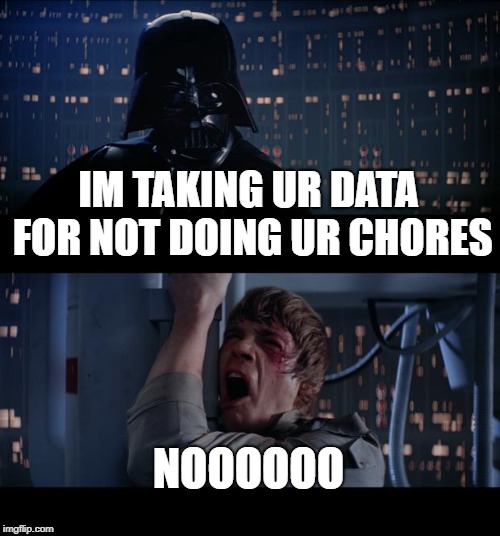 Star Wars No Meme | IM TAKING UR DATA FOR NOT DOING UR CHORES; NOOOOOO | image tagged in memes,star wars no | made w/ Imgflip meme maker