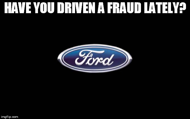 Ford | HAVE YOU DRIVEN A FRAUD LATELY? | image tagged in ford | made w/ Imgflip meme maker