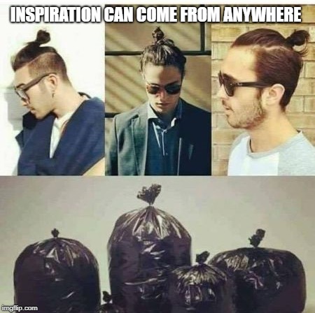 Geez, what a trashbag |  INSPIRATION CAN COME FROM ANYWHERE | image tagged in trashbag,hair,funny,memes,fashion | made w/ Imgflip meme maker