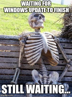 Waiting Skeleton | WAITING FOR WINDOWS UPDATE TO FINISH; STILL WAITING... | image tagged in memes,waiting skeleton | made w/ Imgflip meme maker