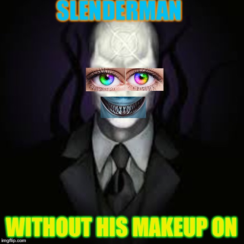 SLENDERMAN; WITHOUT HIS MAKEUP ON | image tagged in slenderman | made w/ Imgflip meme maker