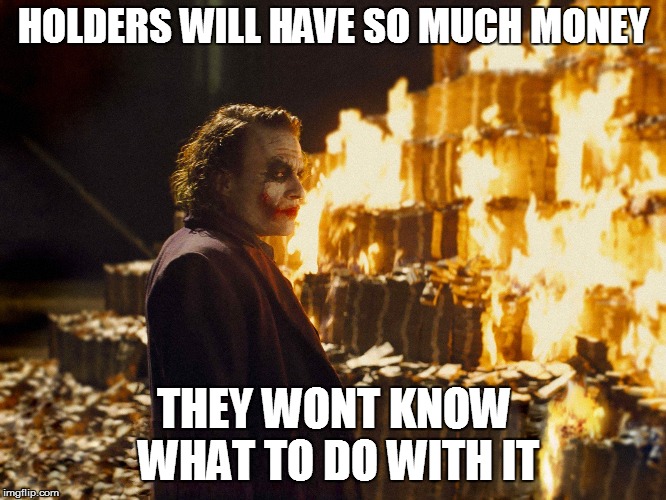 Joker Burning Money | HOLDERS WILL HAVE SO MUCH MONEY; THEY WONT KNOW WHAT TO DO WITH IT | image tagged in joker burning money | made w/ Imgflip meme maker