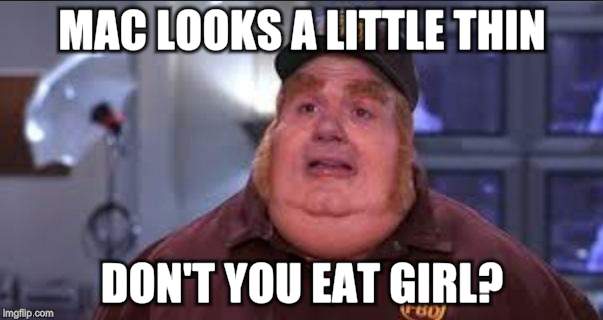 Fat Bastard | MAC LOOKS A LITTLE THIN DON'T YOU EAT GIRL? | image tagged in fat bastard | made w/ Imgflip meme maker