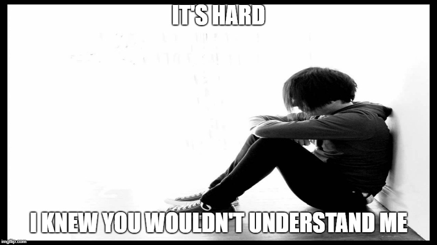 Sad Emo | IT'S HARD I KNEW YOU WOULDN'T UNDERSTAND ME | image tagged in sad emo | made w/ Imgflip meme maker