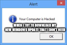 Your computer is hacked meme | WHEN I TRY TO DOWNLOAD MY NEW WINDOWS UPDATE THAT I DON'T NEED | image tagged in hack | made w/ Imgflip meme maker