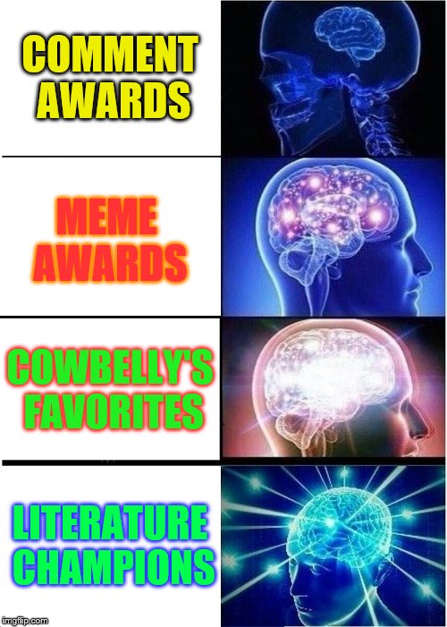 Only ppl that watch comment awards will understand | COMMENT AWARDS; MEME AWARDS; COWBELLY'S FAVORITES; LITERATURE CHAMPIONS | image tagged in memes,expanding brain,cowbelly,comment awards | made w/ Imgflip meme maker